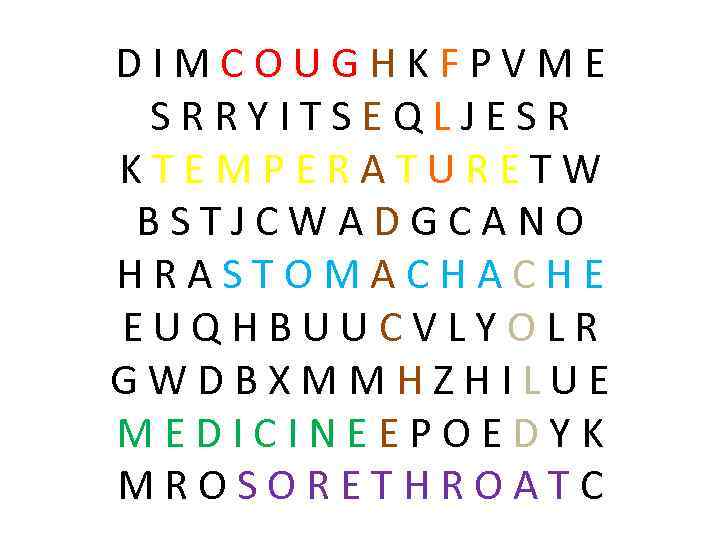 DIMCOUGHKFPVME SRRYITSEQLJESR KTEMPERATURETW BSTJCWADGCANO HRASTOMACHACHE EUQHBUUCVLYOLR GWDBXMMHZHILUE MEDICINEEPOEDYK MROSORETHROATC 