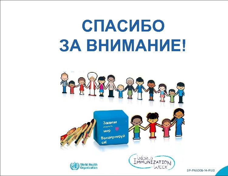 СПАСИБО ЗА ВНИМАНИЕ! Защити свой мир руй Вакцирни ся! SP-PNX 009 -14 -RUS 