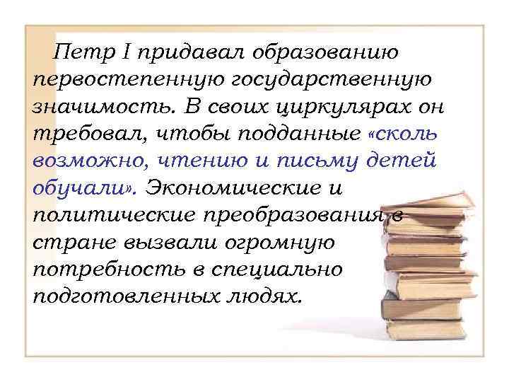 Петр I придавал образованию первостепенную государственную значимость. В своих циркулярах он требовал, чтобы подданные