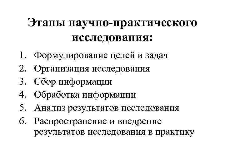 Этапы научно-практического исследования: 1. 2. 3. 4. 5. 6. Формулирование целей и задач Организация