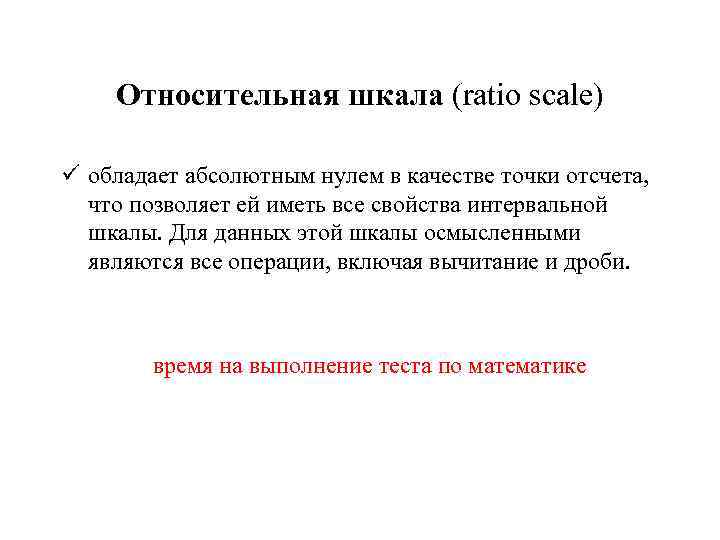 Относительная шкала (ratio scale) ü обладает абсолютным нулем в качестве точки отсчета, что позволяет