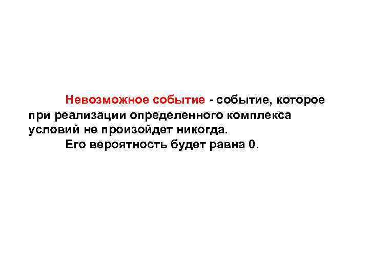 Невозможное событие - событие, которое при реализации определенного комплекса условий не произойдет никогда. Его