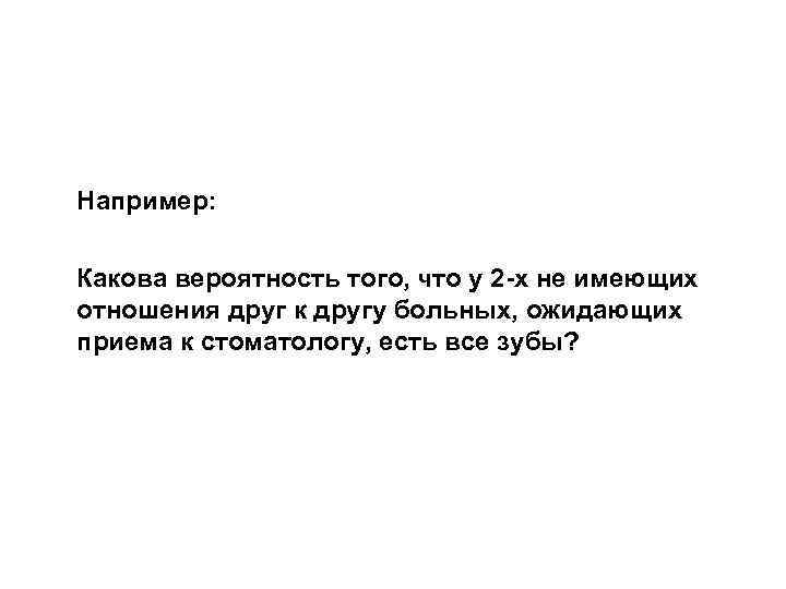 Например: Какова вероятность того, что у 2 -х не имеющих отношения друг к другу