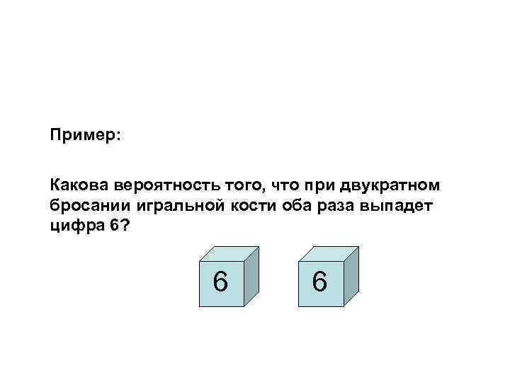Пример: Какова вероятность того, что при двукратном бросании игральной кости оба раза выпадет цифра
