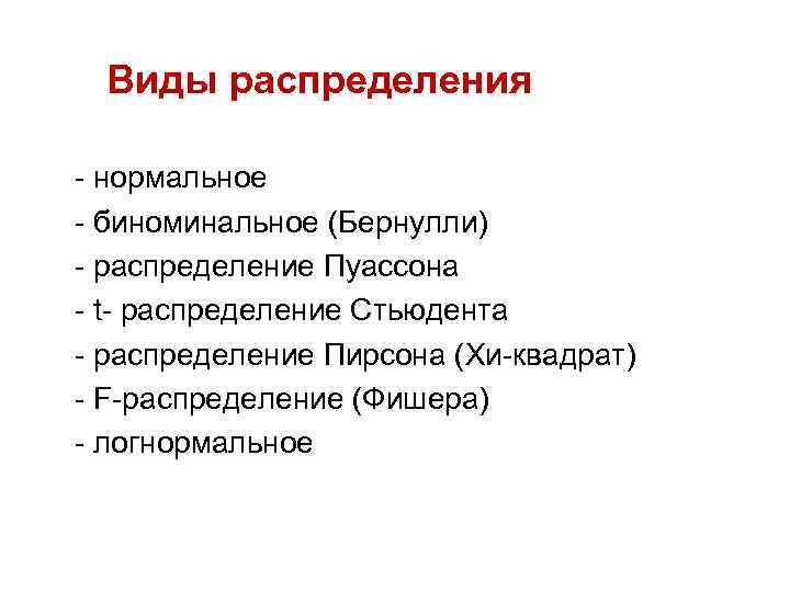 Виды распределения - нормальное - биноминальное (Бернулли) - распределение Пуассона - t- распределение Стьюдента