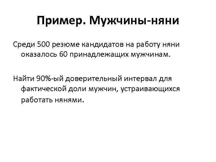 Пример. Мужчины-няни Среди 500 резюме кандидатов на работу няни оказалось 60 принадлежащих мужчинам. Найти