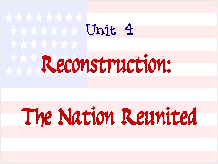 Unit 4 Reconstruction: The Nation Reunited 