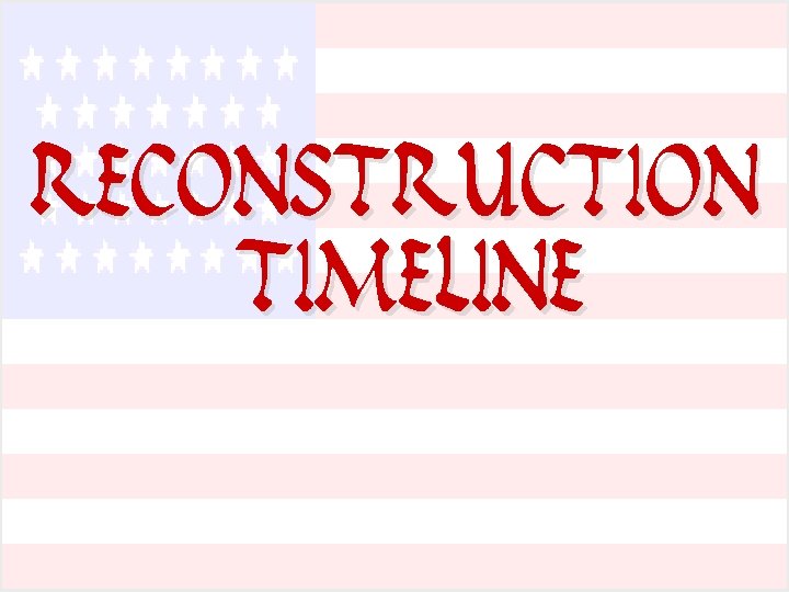 RECONSTRUCTION TIMELINE 