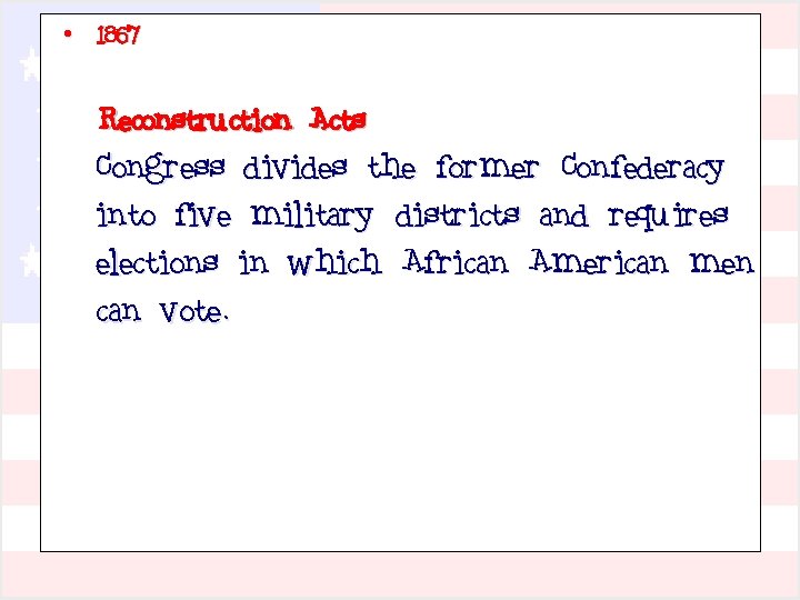  • 1867 Reconstruction Acts Congress divides the former Confederacy into five military districts