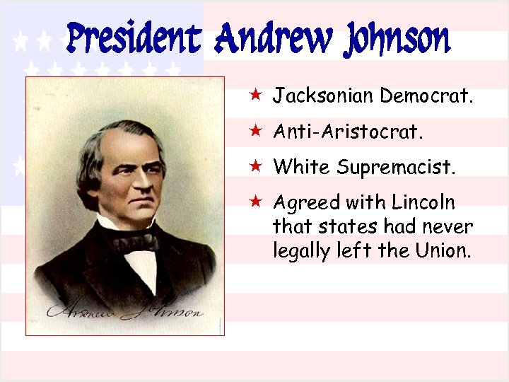President Andrew Johnson « Jacksonian Democrat. « Anti-Aristocrat. « White Supremacist. « Agreed with