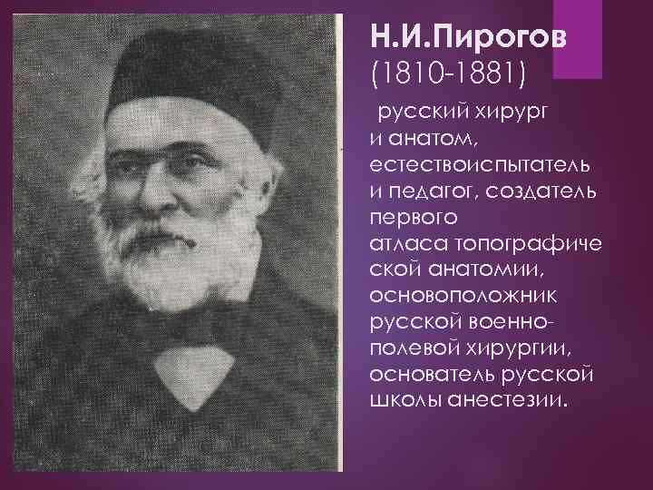 Н. И. Пирогов (1810 -1881) русский хирург и анатом, естествоиспытатель и педагог, создатель первого