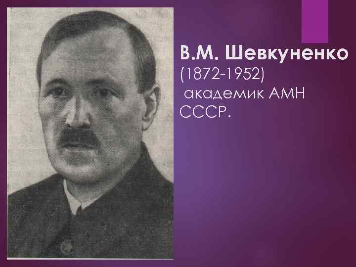 В. М. Шевкуненко (1872 -1952) академик АМН СССР. 