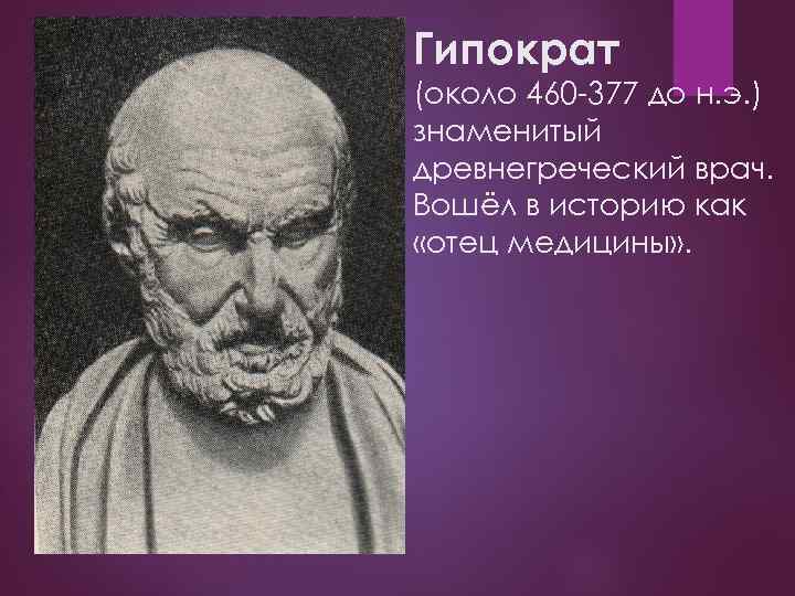 Гипократ (около 460 -377 до н. э. ) знаменитый древнегреческий врач. Вошёл в историю