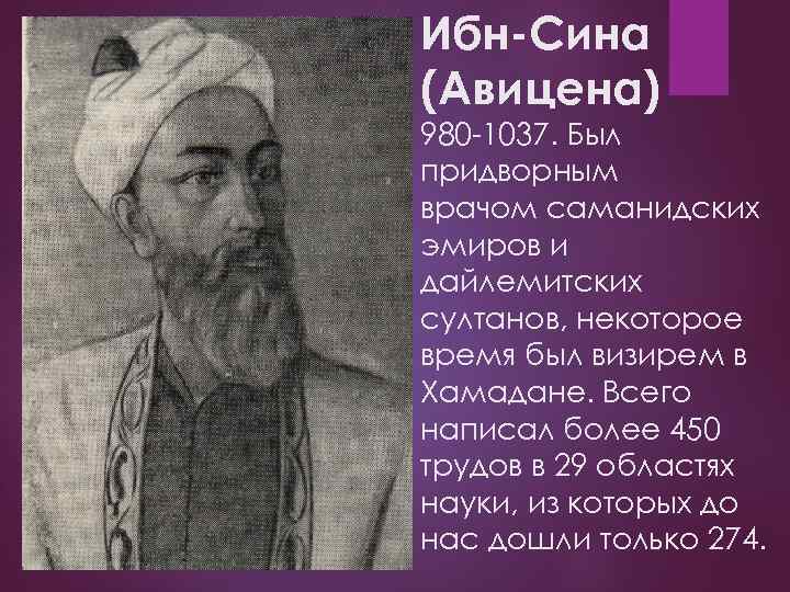 Ибн-Сина (Авицена) 980 -1037. Был придворным врачом саманидских эмиров и дайлемитских султанов, некоторое время