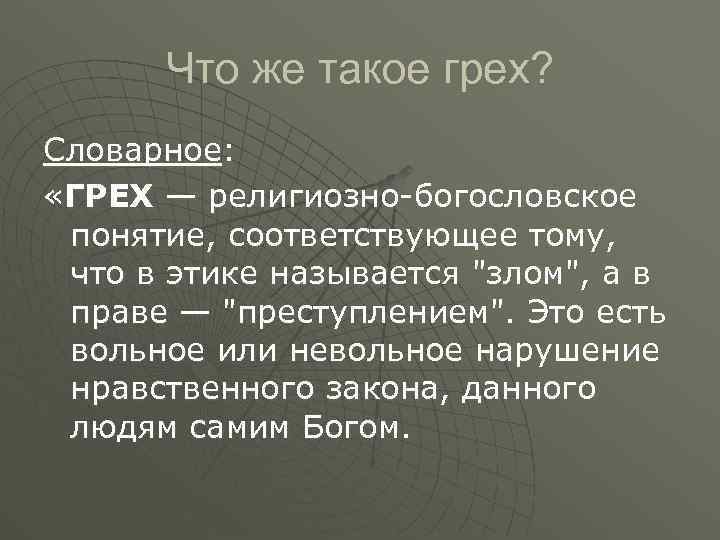 Что же такое грех? Словарное: «ГРЕХ — религиозно-богословское понятие, соответствующее тому, что в этике