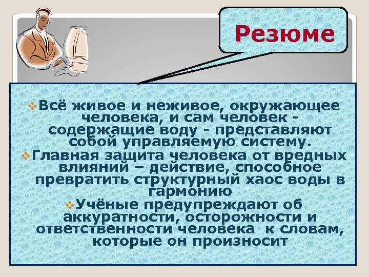 Резюме v. Всё живое и неживое, окружающее человека, и сам человек содержащие воду -