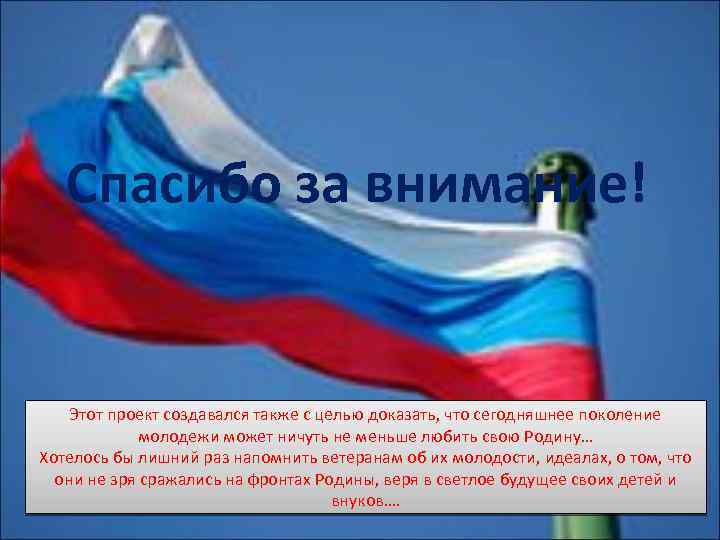 Спасибо за внимание! Этот проект создавался также с целью доказать, что сегодняшнее поколение молодежи