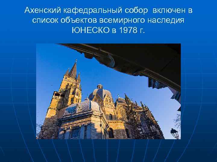 Ахенский кафедральный собор включен в список объектов всемирного наследия ЮНЕСКО в 1978 г. 