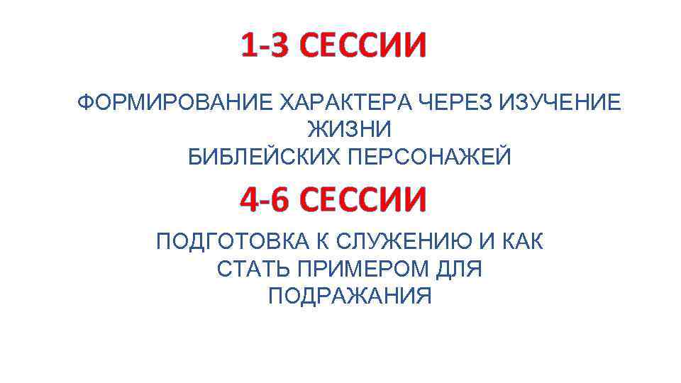 1 -3 СЕССИИ ФОРМИРОВАНИЕ ХАРАКТЕРА ЧЕРЕЗ ИЗУЧЕНИЕ ЖИЗНИ БИБЛЕЙСКИХ ПЕРСОНАЖЕЙ 4 -6 СЕССИИ ПОДГОТОВКА