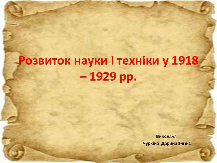 Розвиток науки і техніки у 1918 – 1929 рр. Виконала: Чуркіна Дарина 1 -ЗБ-1