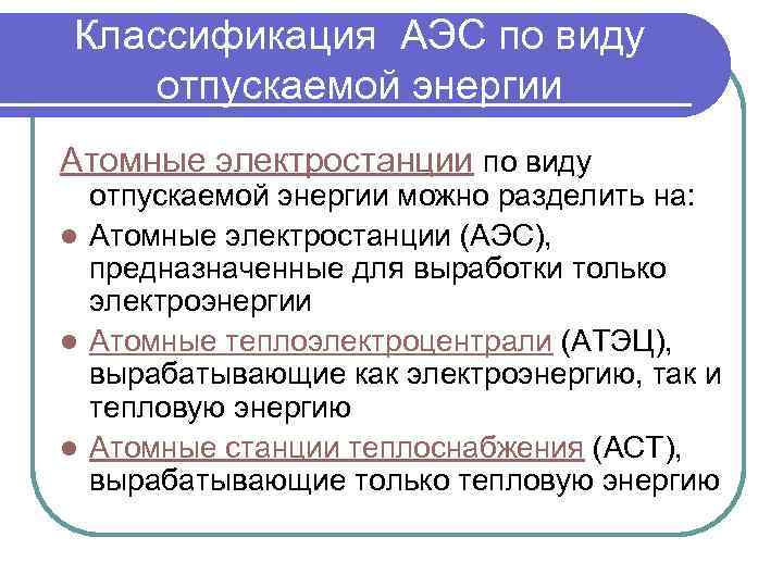 Классификация АЭС по виду отпускаемой энергии Атомные электростанции по виду отпускаемой энергии можно разделить