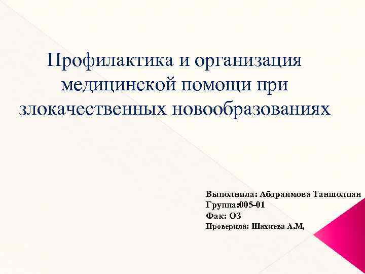 Профилактика и организация медицинской помощи при злокачественных новообразованиях Выполнила: Абдраимова Таншолпан Группа: 005 -01