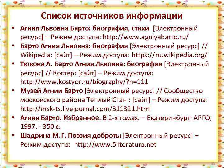 Список источников информации • Агния Львовна Барто: биография, стихи [Электронный ресурс] – Режим доступа: