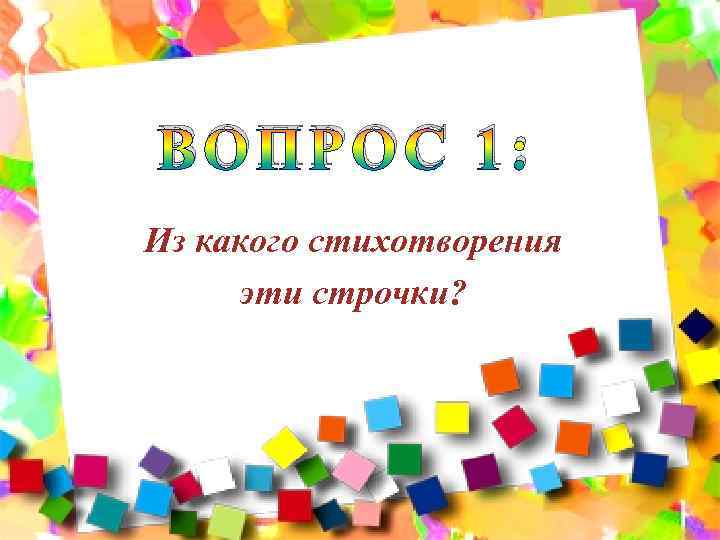 ВОПРОС 1: Из какого стихотворения эти строчки? 
