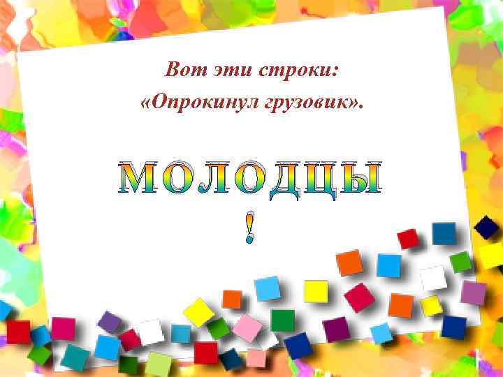 Вот эти строки: «Опрокинул грузовик» . МОЛОДЦЫ ! 