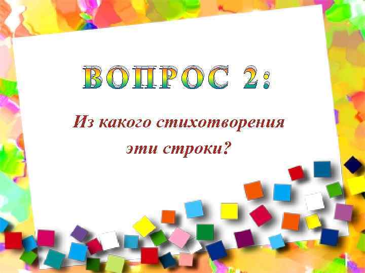 ВОПРОС 2: Из какого стихотворения эти строки? 