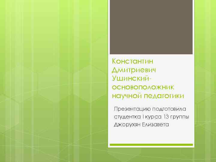 Константин Дмитриевич Ушинскийосновоположник научной педагогики Презентацию подготовила студентка I курса 13 группы Джорухян Елизавета