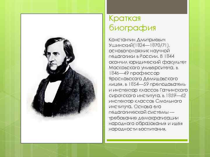 Краткая биография Константин Дмитриевич Ушинский(1824— 1870/71), основоположник научной педагогики в России. В 1844 окончил