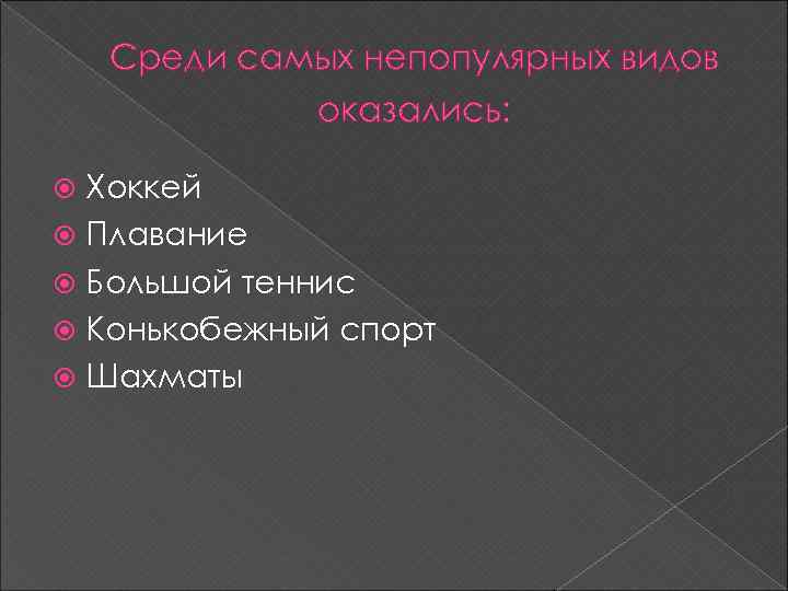 Среди самых непопулярных видов оказались: Хоккей Плавание Большой теннис Конькобежный спорт Шахматы 