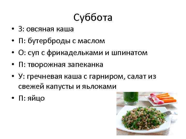 Суббота З: овсяная каша П: бутерброды с маслом О: суп с фрикадельками и шпинатом