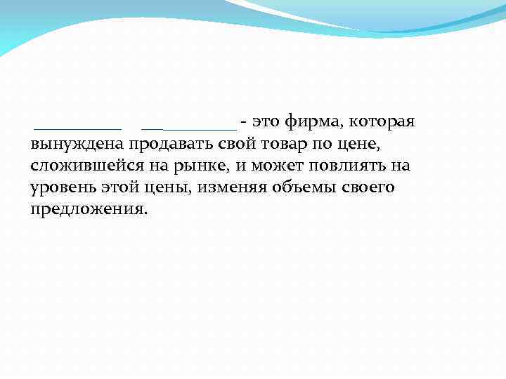  - это фирма, которая вынуждена продавать свой товар по цене, сложившейся на рынке,