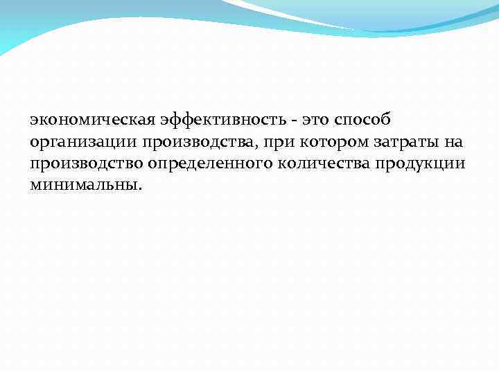 экономическая эффективность - это способ организации производства, при котором затраты на производство определенного количества