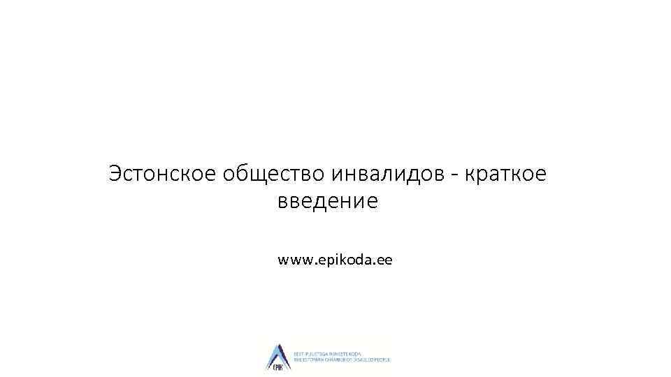 Эстонское общество инвалидов - краткое введение www. epikoda. ee 