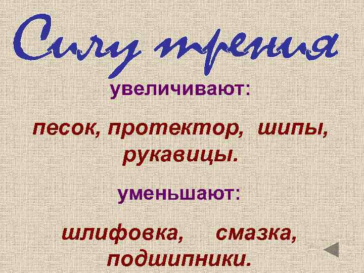 увеличивают: песок, протектор, шипы, рукавицы. уменьшают: шлифовка, смазка, подшипники. 
