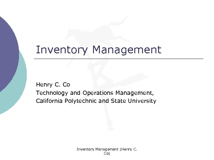 Inventory Management Henry C. Co Technology and Operations Management, California Polytechnic and State University