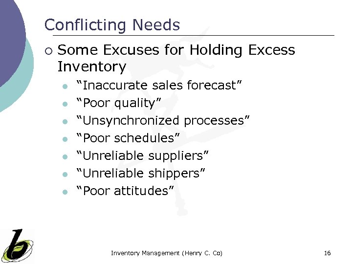Conflicting Needs ¡ Some Excuses for Holding Excess Inventory l l l l “Inaccurate