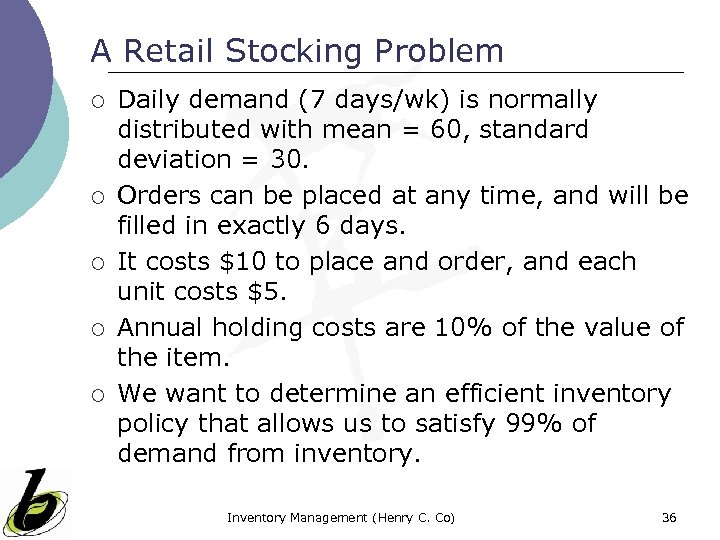 A Retail Stocking Problem ¡ ¡ ¡ Daily demand (7 days/wk) is normally distributed