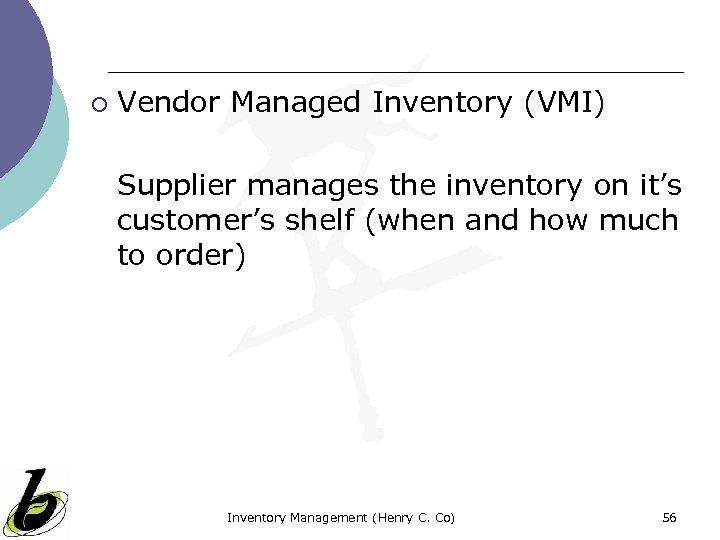 ¡ Vendor Managed Inventory (VMI) Supplier manages the inventory on it’s customer’s shelf (when