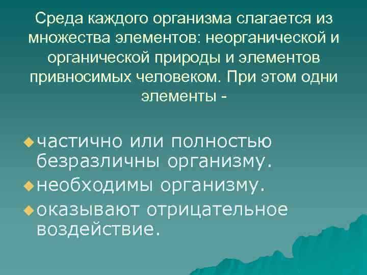 Среда каждого организма слагается из множества элементов: неорганической и органической природы и элементов привносимых