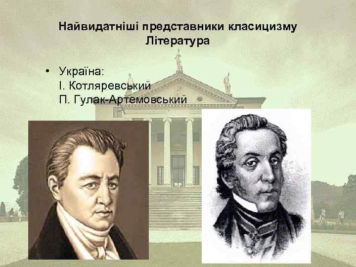 Найвидатніші представники класицизму Література • Україна: І. Котляревський П. Гулак-Артемовський 