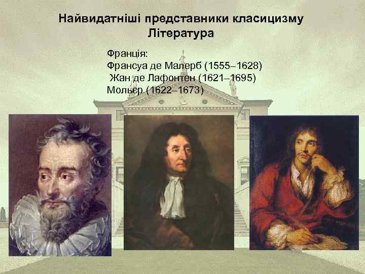 Найвидатніші представники класицизму Література Франція: Франсуа де Малерб (1555– 1628) Жан де Лафонтен (1621–