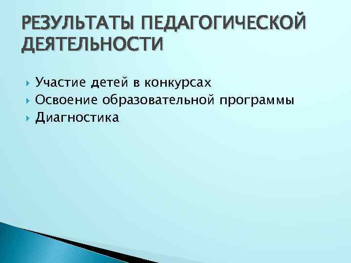 РЕЗУЛЬТАТЫ ПЕДАГОГИЧЕСКОЙ ДЕЯТЕЛЬНОСТИ Участие детей в конкурсах Освоение образовательной программы Диагностика 