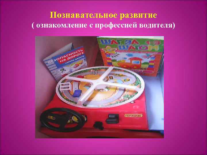 Познавательное развитие ( ознакомление с профессией водителя) 