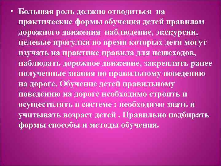  • Большая роль должна отводиться на практические формы обучения детей правилам дорожного движения