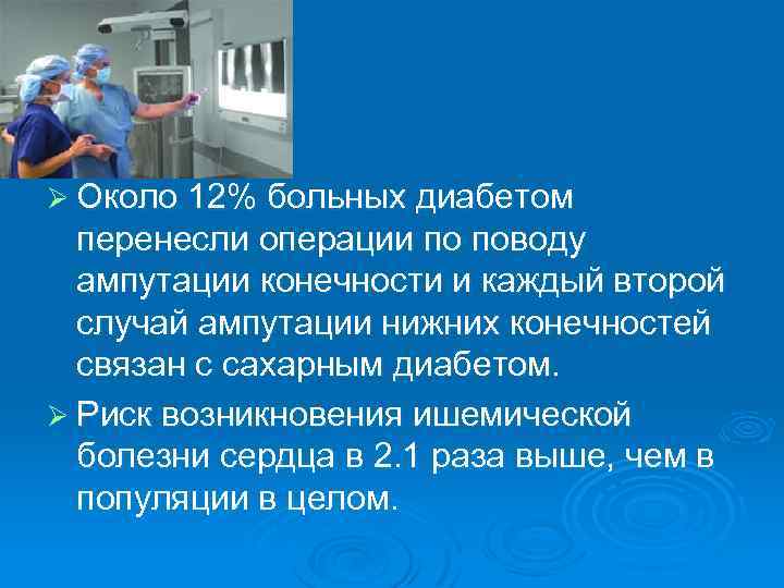 Ø Около 12% больных диабетом перенесли операции по поводу ампутации конечности и каждый второй