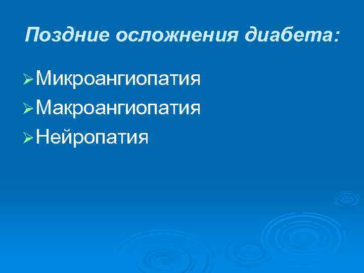 Поздние осложнения диабета: Ø Микроангиопатия Ø Макроангиопатия Ø Нейропатия 